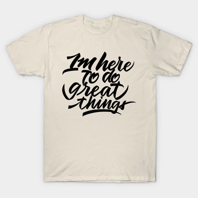 im here to do great things T-Shirt by InisiaType